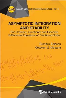 Asymptotic Integration And Stability: For Ordinary, Functional And Discrete Differential Equations Of Fractional Order - Dumitru Baleanu,Octavian G Mustafa - cover