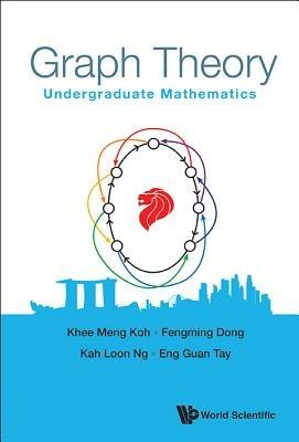 Graph Theory: Undergraduate Mathematics - Khee-meng Koh,Fengming Dong,Kah Loon Ng - cover