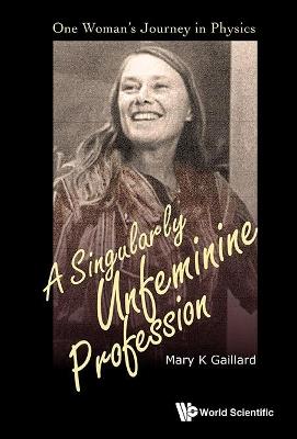 Singularly Unfeminine Profession, A: One Woman's Journey In Physics - Mary K Gaillard - cover
