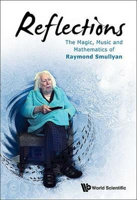 Reflections: The Magic, Music And Mathematics Of Raymond Smullyan - Raymond M Smullyan - cover