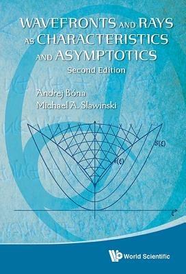 Wavefronts And Rays As Characteristics And Asymptotics (2nd Edition) - Michael A Slawinski,Andrej Bona - cover