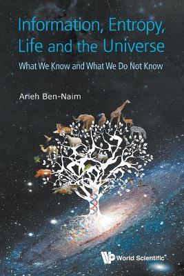 Information, Entropy, Life And The Universe: What We Know And What We Do Not Know - Arieh Ben-Naim - cover