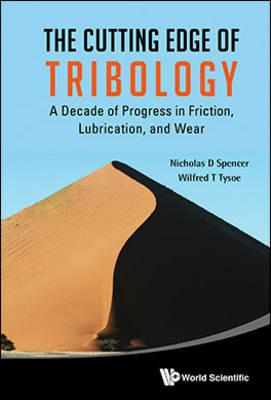 Cutting Edge Of Tribology, The: A Decade Of Progress In Friction, Lubrication And Wear - Nicholas D Spencer,Wilfred T Tysoe - cover