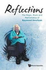 Reflections: The Magic, Music And Mathematics Of Raymond Smullyan