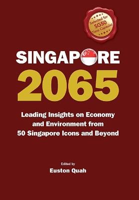 Singapore 2065: Leading Insights On Economy And Environment From 50 Singapore Icons And Beyond - cover