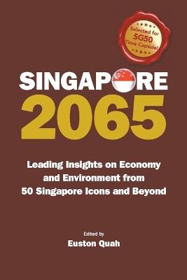 Singapore 2065: Leading Insights On Economy And Environment From 50 Singapore Icons And Beyond - cover