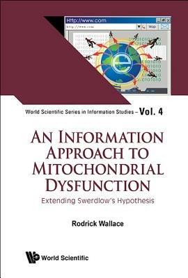 Information Approach To Mitochondrial Dysfunction, An: Extending Swerdlow's Hypothesis - Rodrick Wallace - cover