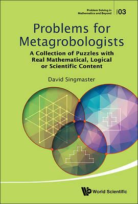Problems For Metagrobologists: A Collection Of Puzzles With Real Mathematical, Logical Or Scientific Content - David Singmaster - cover