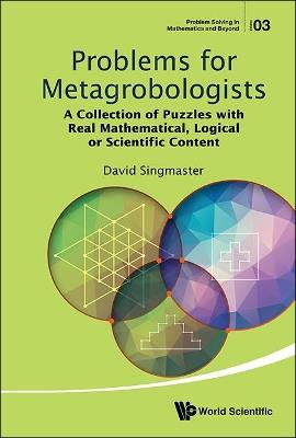 Problems For Metagrobologists: A Collection Of Puzzles With Real Mathematical, Logical Or Scientific Content - David Singmaster - cover
