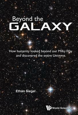 Beyond The Galaxy: How Humanity Looked Beyond Our Milky Way And Discovered The Entire Universe - Ethan Siegel - cover