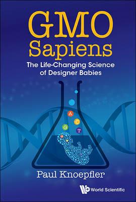 Gmo Sapiens: The Life-changing Science Of Designer Babies - Paul Knoepfler - cover