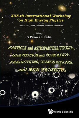 Particle And Astroparticle Physics, Gravitation And Cosmology: Predictions, Observations And New Projects - Proceedings Of The Xxx-th International Workshop On High Energy Physics - cover