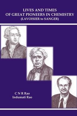 Lives And Times Of Great Pioneers In Chemistry (Lavoisier To Sanger) - C N R Rao,Indumati Rao - cover