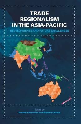 Trade Regionalism in the Asia-Pacific: Developments and Future Challenges - Sanchita Basu Das,Masahiro Kawai - cover