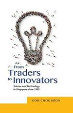 From Traders to Innovators: Science and Technology in Singapore since 1965