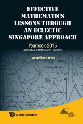 Effective Mathematics Lessons Through An Eclectic Singapore Approach: Yearbook 2015, Association Of Mathematics Educators - Khoon Yoong Wong - cover