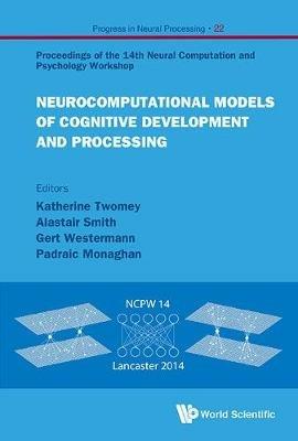 Neurocomputational Models Of Cognitive Development And Processing - Proceedings Of The 14th Neural Computation And Psychology Workshop - cover