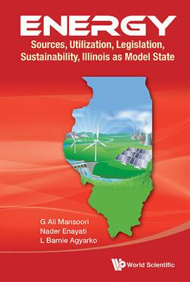Energy: Sources, Utilization, Legislation, Sustainability, Illinois As Model State - G Ali Mansoori,Nader Enayati,L Barnie Agyarko - cover