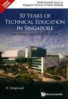50 Years Of Technical Education In Singapore: How To Build A World Class Tvet System - Natarajan Varaprasad - cover