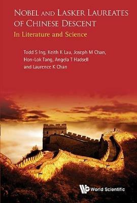 Nobel And Lasker Laureates Of Chinese Descent: In Literature And Science - Todd S Ing,Keith Kwong Hung Lau,Hon-lok Tang - cover