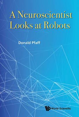 Neuroscientist Looks At Robots, A - Donald W Pfaff - cover
