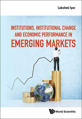 Institutions, Institutional Change And Economic Performance In Emerging Markets - Lakshmi Iyer - cover
