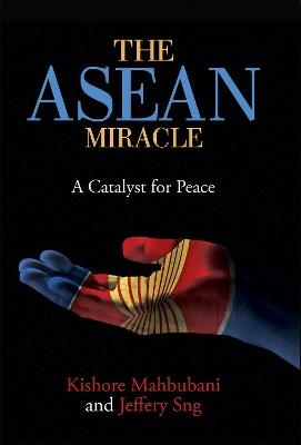The ASEAN Miracle: A Catalyst for Peace - Kishore Mahbubani,Jeffery Sng - cover