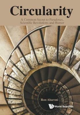 Circularity: A Common Secret To Paradoxes, Scientific Revolutions And Humor - Ron Aharoni - cover
