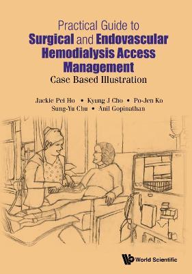 Practical Guide To Surgical And Endovascular Hemodialysis Access Management: Case Based Illustration - Jackie Pei Ho,Kyung Jae Cho,Po-jen Ko - cover