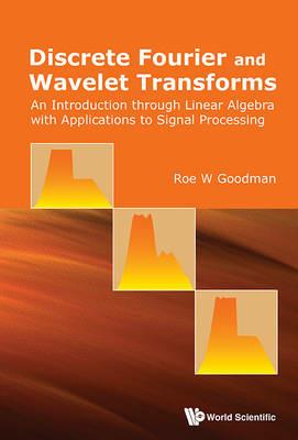 Discrete Fourier And Wavelet Transforms: An Introduction Through Linear Algebra With Applications To Signal Processing - Roe W Goodman - cover