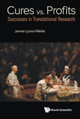 Cures Vs. Profits: Successes In Translational Research - James Lyons-Weiler - cover