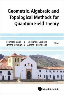 Geometric, Algebraic And Topological Methods For Quantum Field Theory - Proceedings Of The 2013 Villa De Leyva Summer School - cover