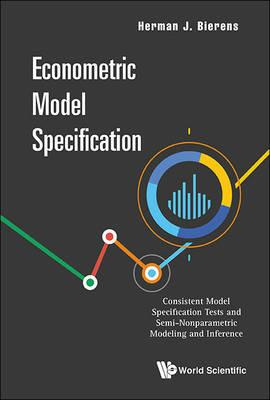 Econometric Model Specification: Consistent Model Specification Tests And Semi-nonparametric Modeling And Inference - Herman J Bierens - cover