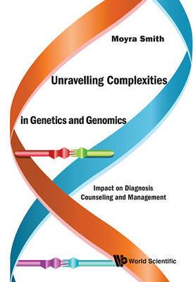 Unravelling Complexities In Genetics And Genomics: Impact On Diagnosis Counseling And Management - Moyra Smith - cover