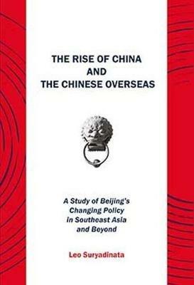 The Rise of China and the Chinese Overseas: A Study of Beijing's Changing Policy in Southeast Asia and Beyond - Leo Suryadinata - cover