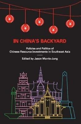 In China's Backyard: Policies and Politics of Chinese Resource Investments in Southeast Asia - cover