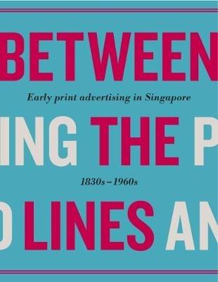 Between the Lines: Early Advertising in Singapore: 1830s - 1960s - Various - cover