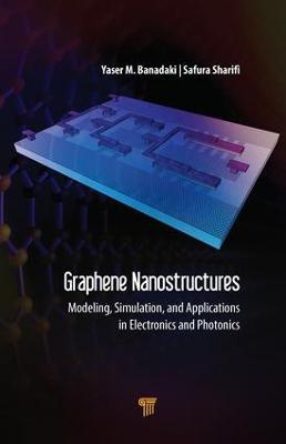 Graphene Nanostructures: Modeling, Simulation, and Applications in Electronics and Photonics - Yaser Banadaki,Safura Sharifi - cover