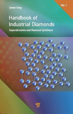 Handbook of Industrial Diamonds: Volume 1, Superabrasives and Diamond Syntheses - James Sung - cover