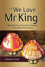 We Love Mr King: Malay Muslims of Southern Thailand in the Wake of the Unrest