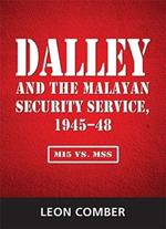 Dalley and the Malayan Security Service, 1945-48: MI5 vs. MSS