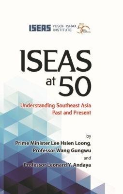 ISEAS at 50: Understanding Southeast Asia Past and Present - cover