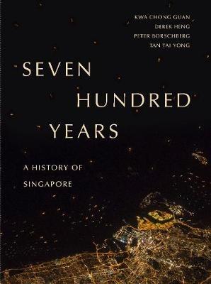 Seven Hundred Years: A History of Singapore - Kwa Chong Guan,Derek Heng,Peter Borschberg - cover