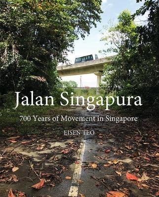 Jalan Singapura: 700 Years of Movement in Singapore - Eisen Teo - cover