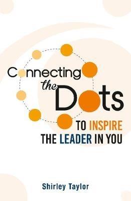 Connecting the Dots: To Inspire the Leader in You - Shirley Taylor - cover