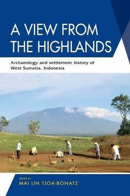 A View from the Highlands: Archaeology and Settlement History of West Sumatra, Indonesia - cover
