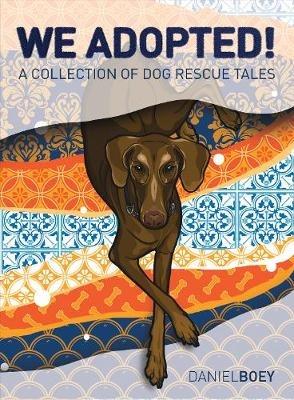 We Adopted: A Collection of Dog Rescue Tales - Daniel Boey - cover