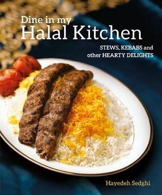 Dine in My Halal Kitchen: Stews, Kebabs and Other Hearty Delights - Hayedeh Sedghi - cover