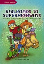 Railroads to Superhighways: A Handbook on Big Ideas That Have Made Our World Smaller