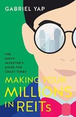 Making Your Millions  in REITs: The Savvy Investor's Guide for Crazy Times